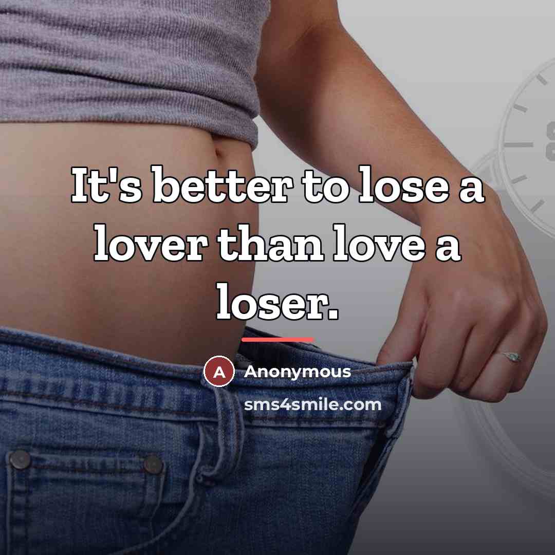 “It's better to lose a lover than love a loser.…” quote by Anonymous