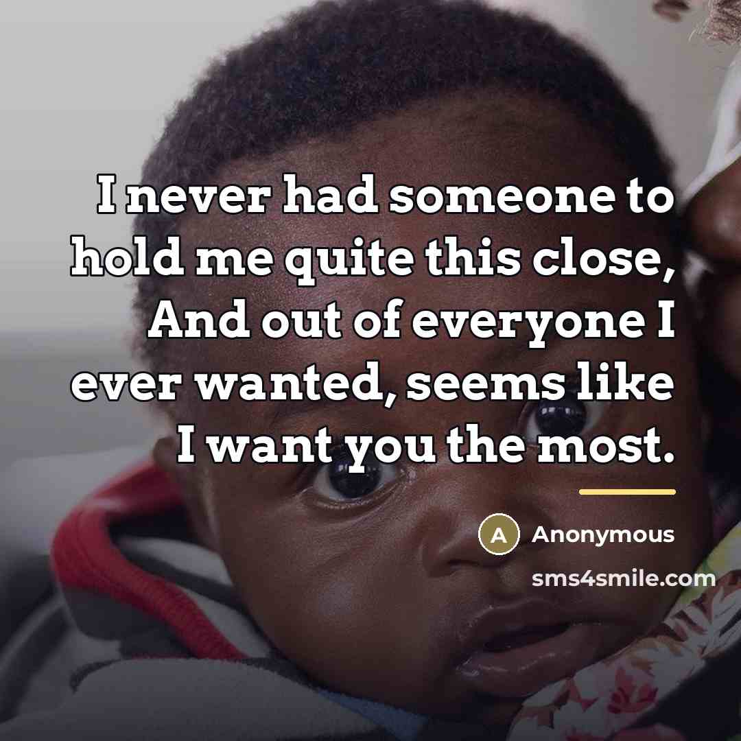 “I never had someone to hold me quite this close,…” quote by Anonymous