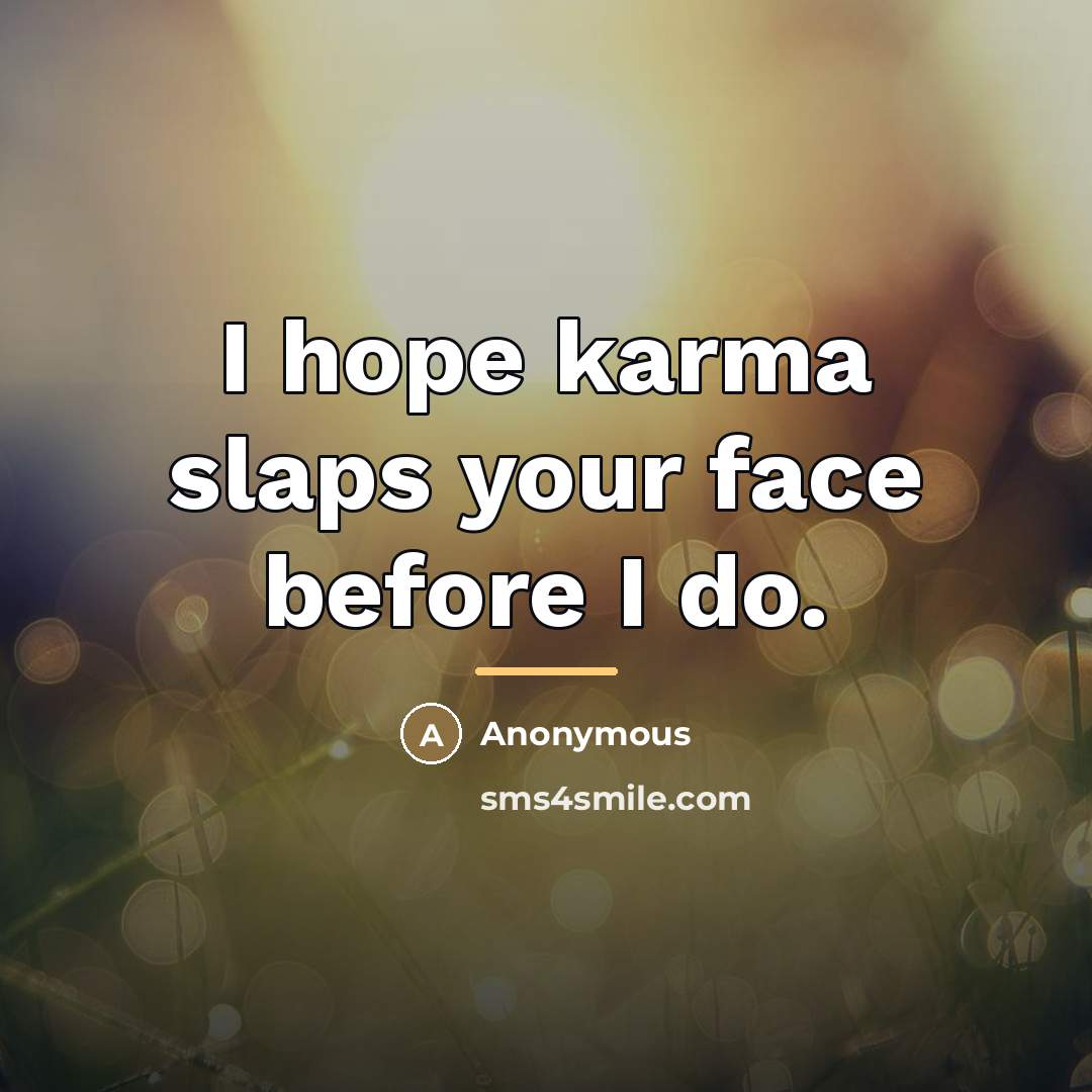 “I hope karma slaps your face before I do.…” quote by Anonymous