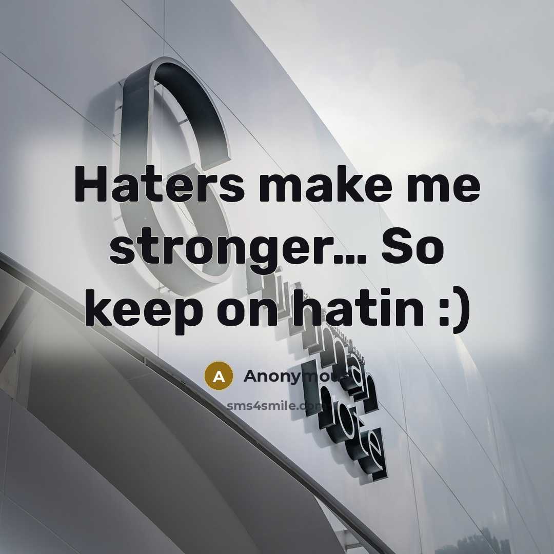 “Haters make me stronger… So keep on hatin :)” quote by Anonymous