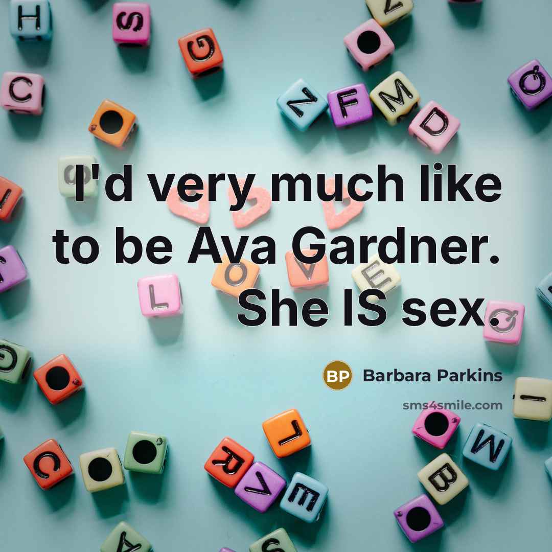 “I'd very much like to be Ava Gardner. She IS sex.” quote by Barbara Parkins
