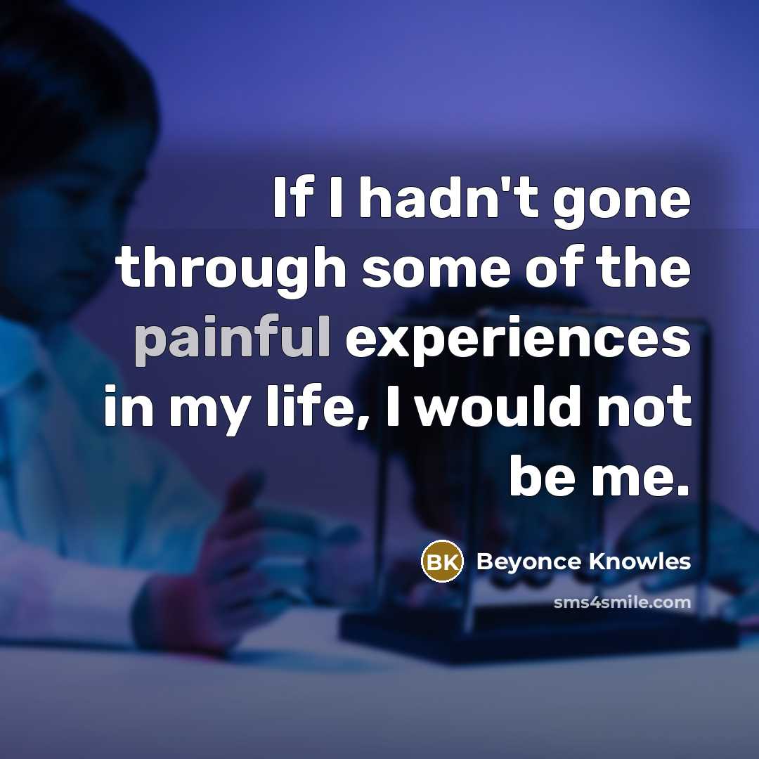 “If I hadn't gone through some of the painful experiences…” quote by Beyonce Knowles