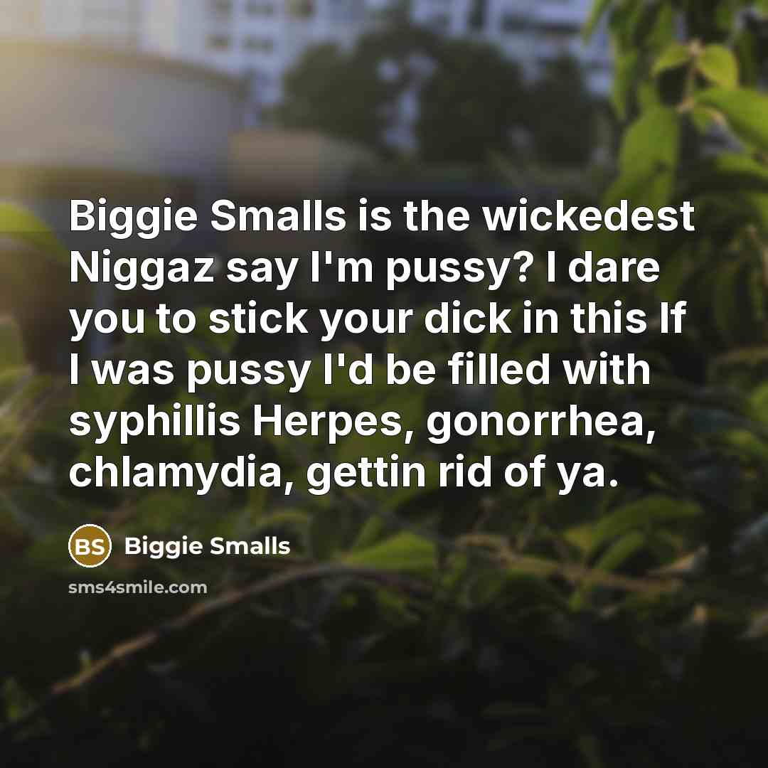 “Biggie Smalls is the wickedest Niggaz say I'm pussy? I dare you to stick your dick in this If I was pussy I'd be filled with syphillis Herpes, gonorrhea, chlamydia, gettin rid of ya.” quote by Biggie Smalls