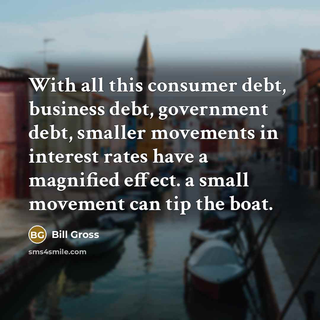 “With all this consumer debt, business debt, government debt, smaller…” quote by Bill Gross
