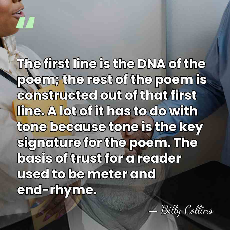 The first line is the DNA of the poem; the rest of&hellip; - Billy Collins