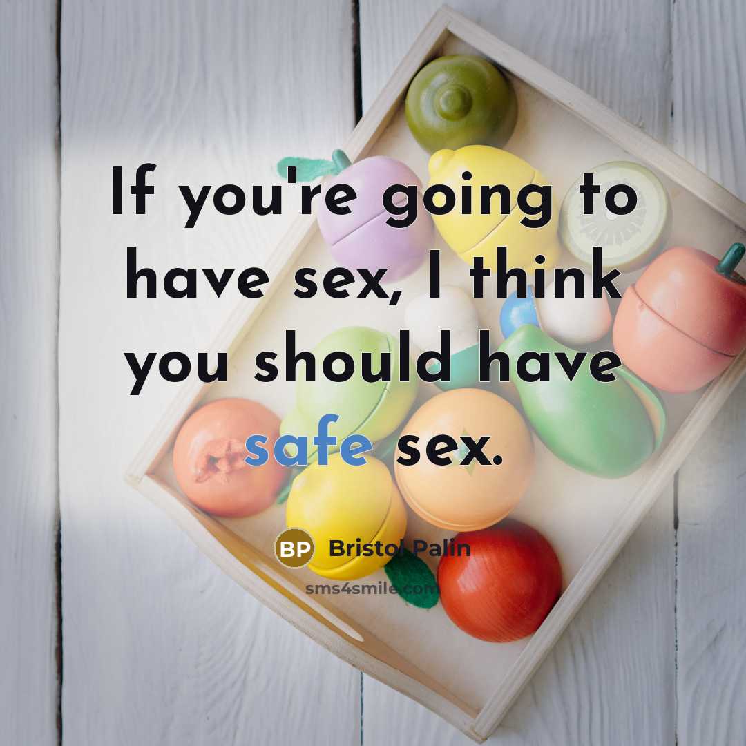 “If you're going to have sex, I think you should have safe sex.” quote by Bristol Palin