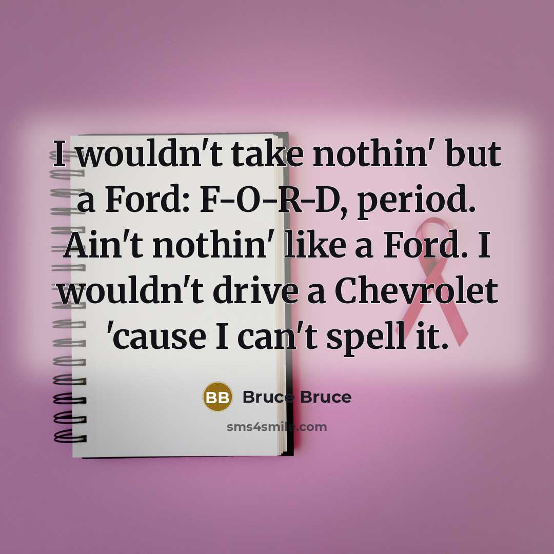 “I wouldn't take nothin' but a Ford: F-O-R-D, period. Ain't…” quote by Bruce Bruce