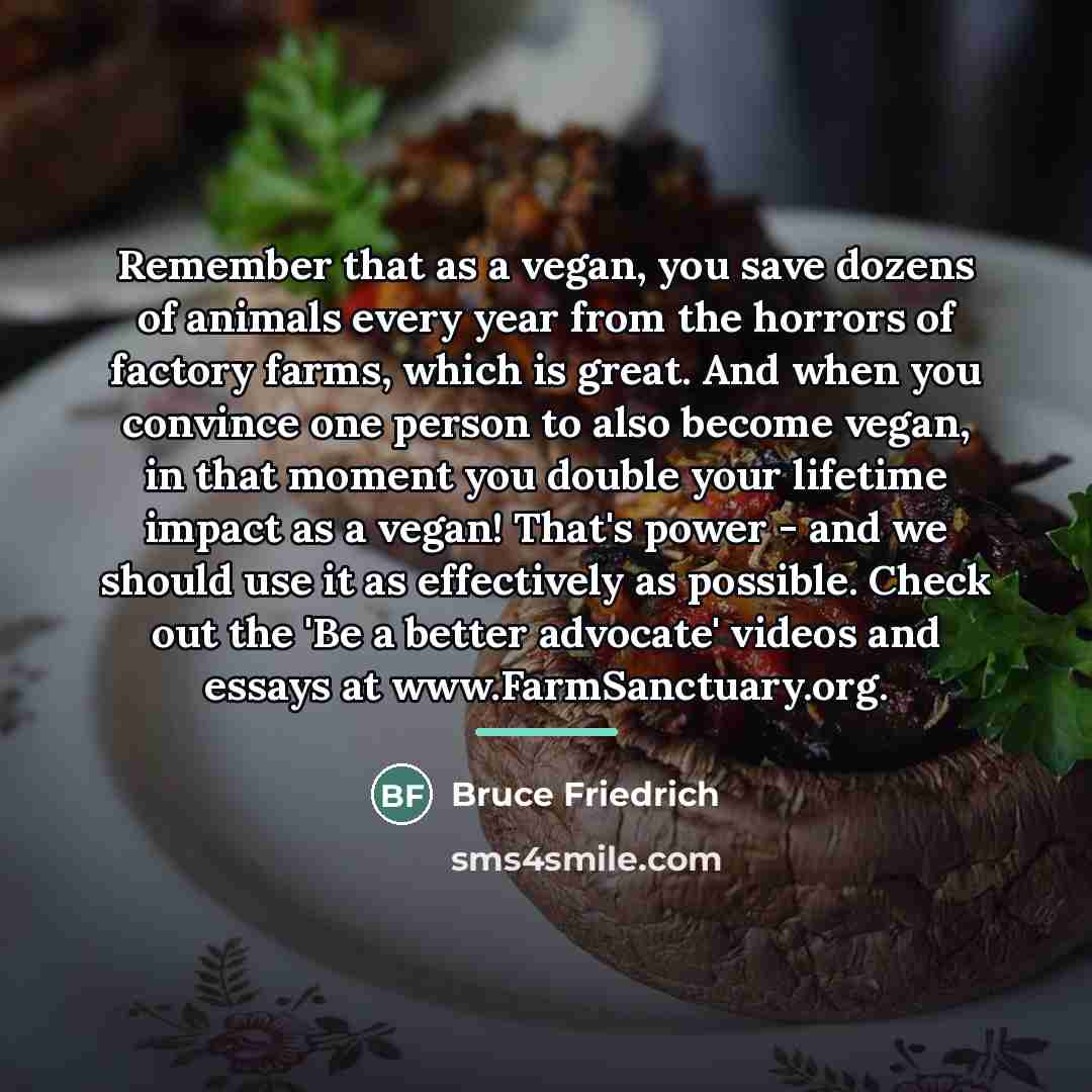 “Remember that as a vegan, you save dozens of animals…” quote by Bruce Friedrich