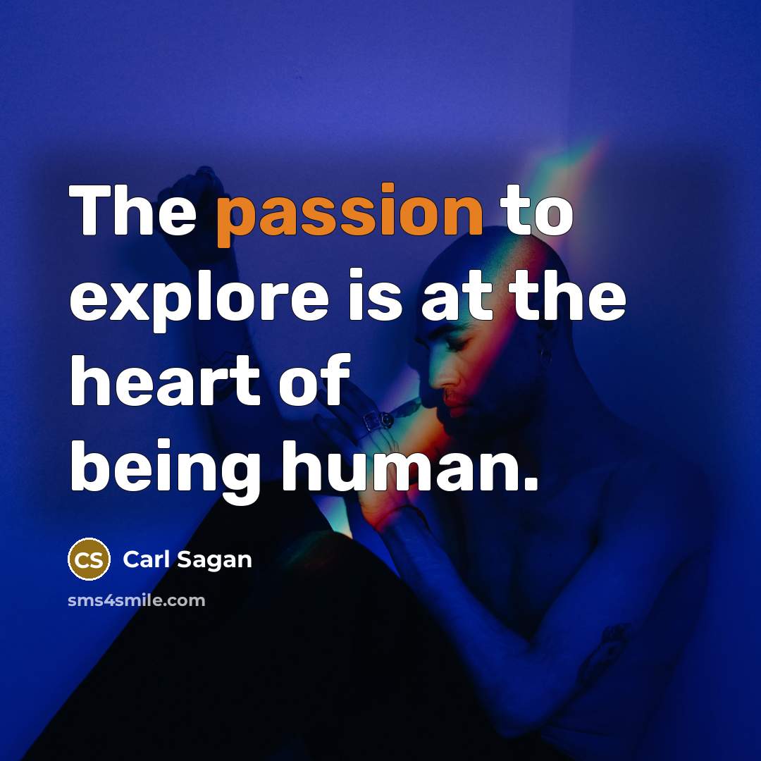 “The passion to explore is at the heart of being…” quote by Carl Sagan