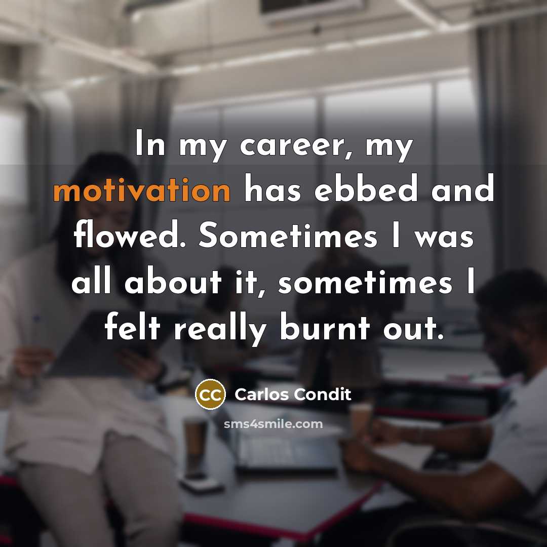 “In my career, my motivation has ebbed and flowed. Sometimes…” quote by Carlos Condit
