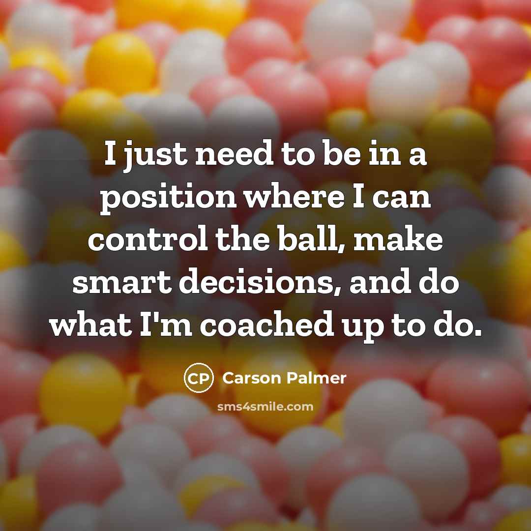 “I just need to be in a position where I…” quote by Carson Palmer