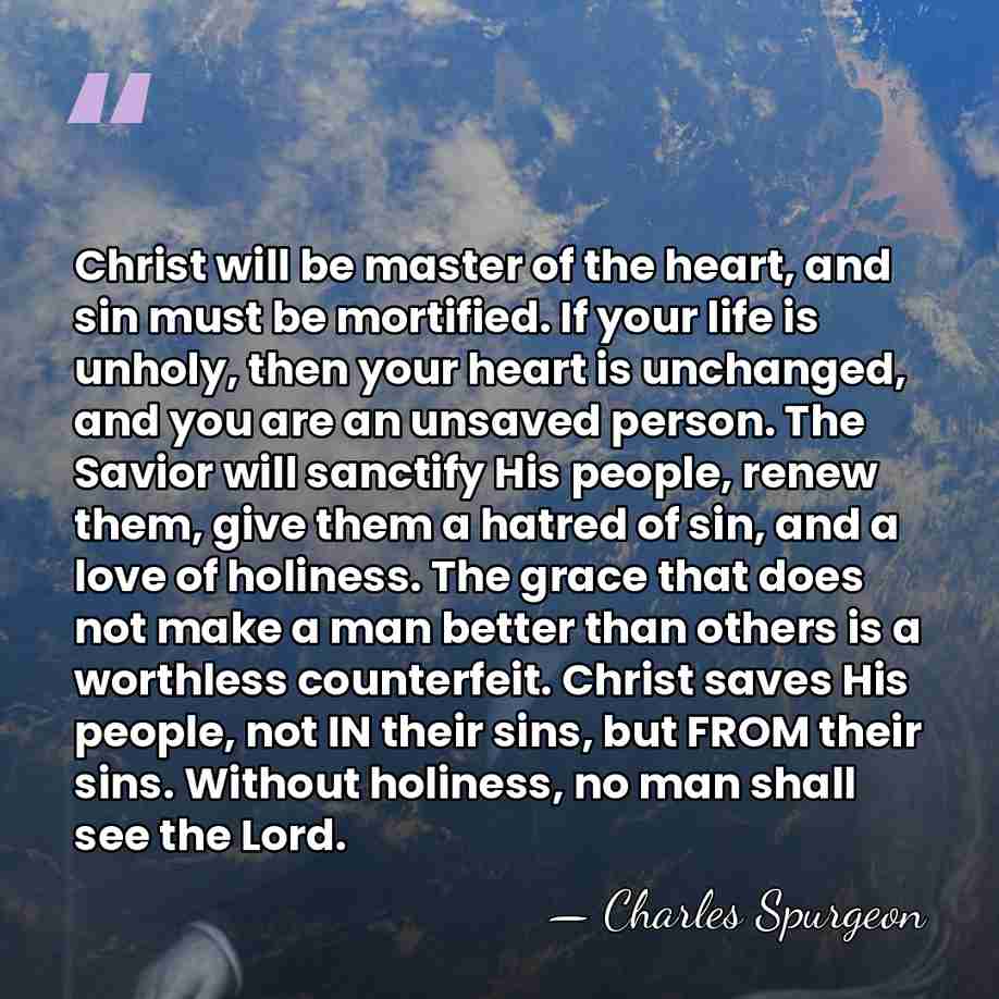 Christ will be master of the heart, and sin must be mortified.&hellip; - Charles Spurgeon