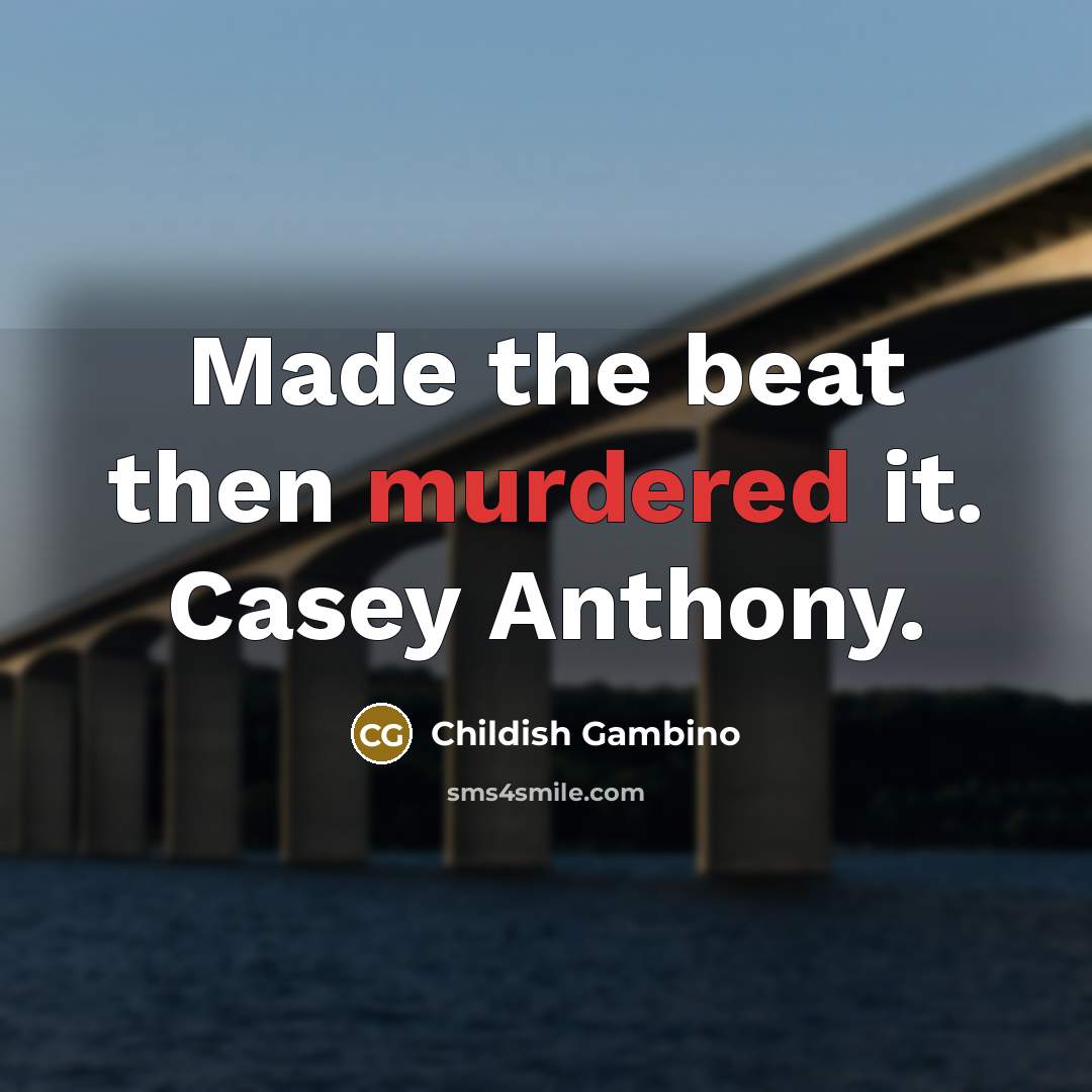 “Made the beat then murdered it. Casey Anthony.” quote by Childish Gambino