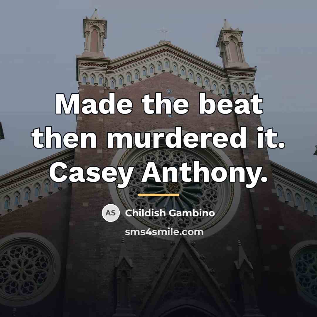 “Made the beat then murdered it. Casey Anthony.…” quote by Childish Gambino