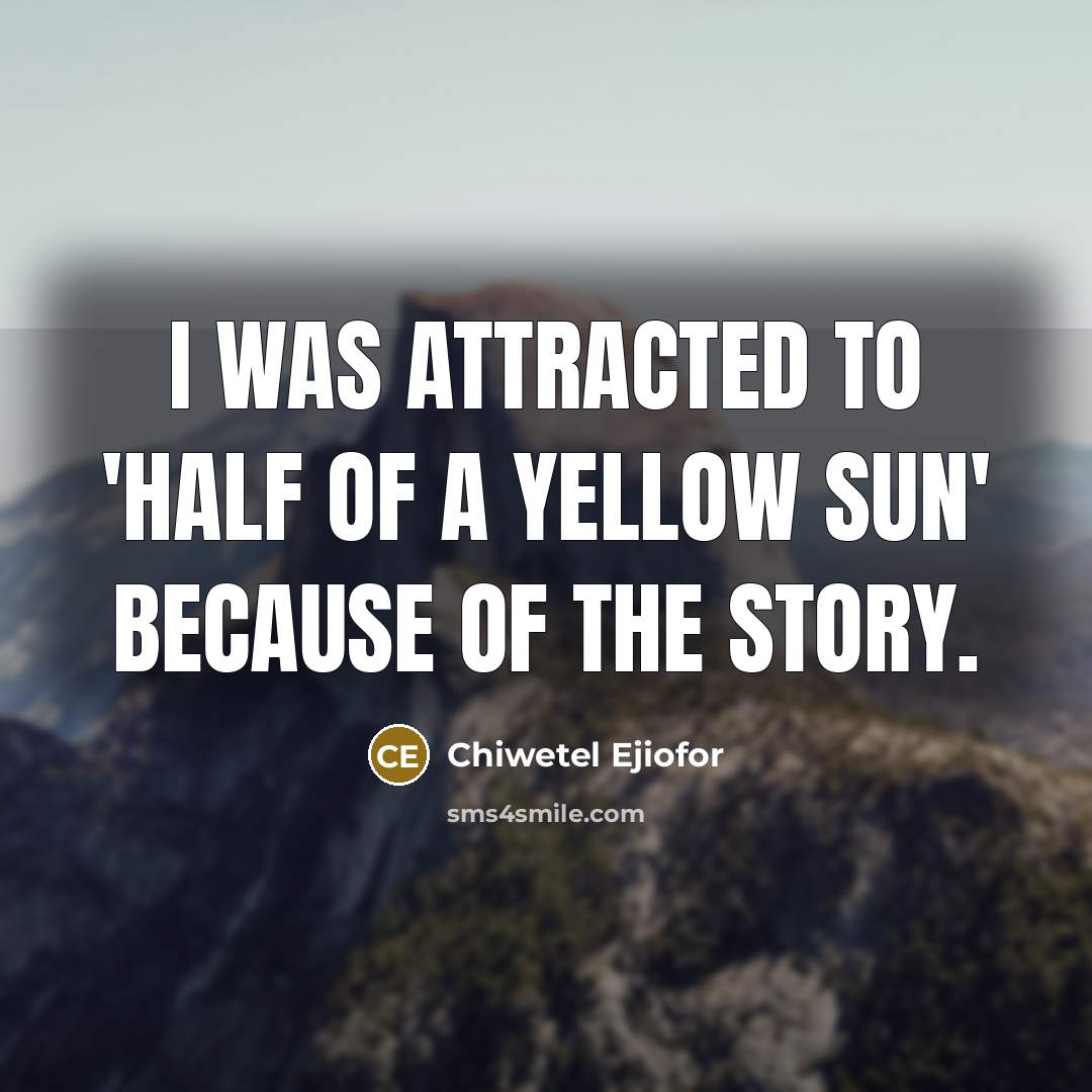 “I was attracted to 'Half of a Yellow Sun' because…” quote by Chiwetel Ejiofor