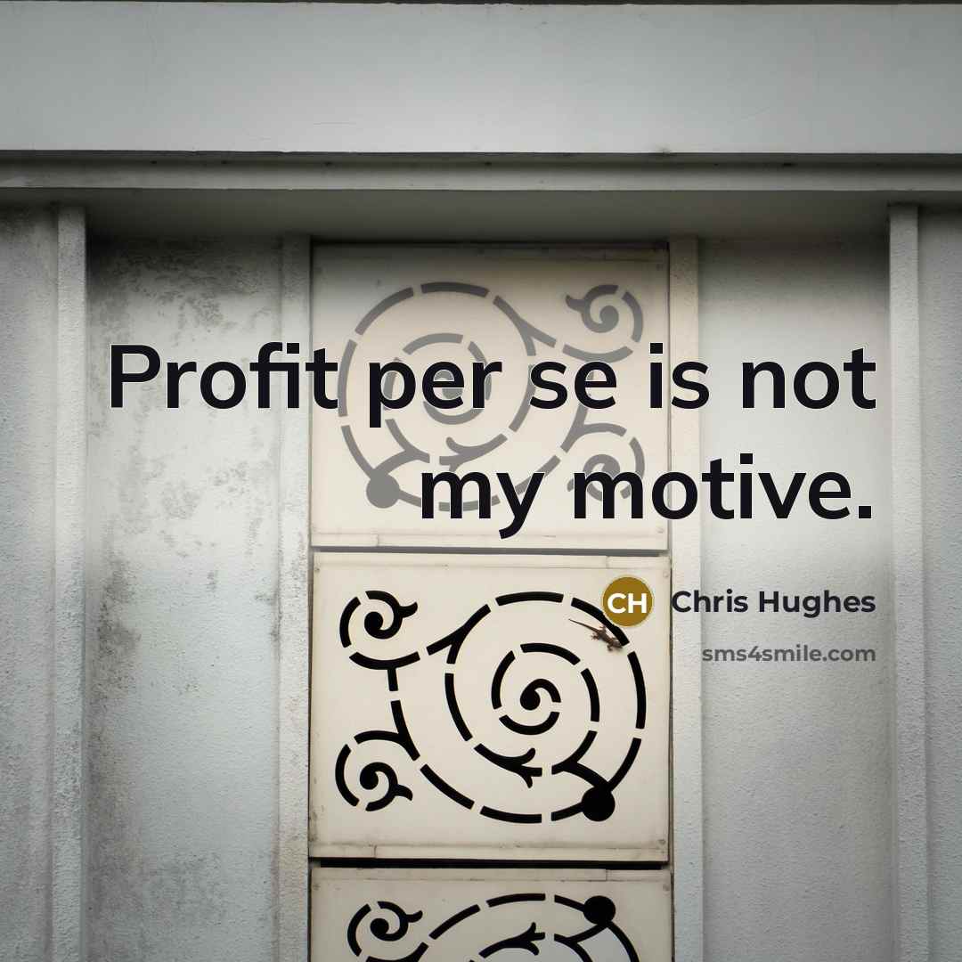 “Profit per se is not my motive.…” quote by Chris Hughes
