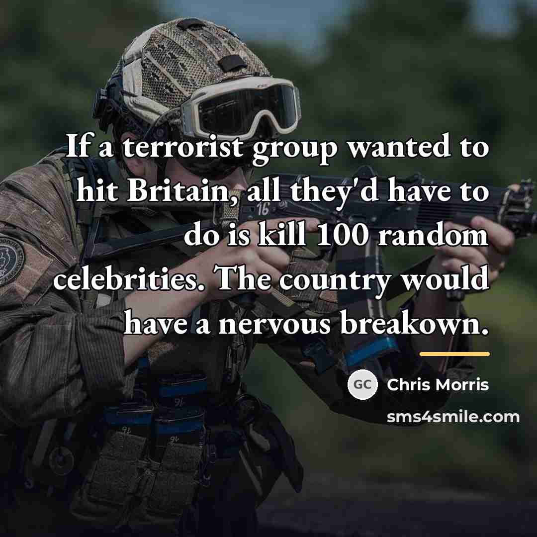 “If a terrorist group wanted to hit Britain, all they'd…” quote by Chris Morris