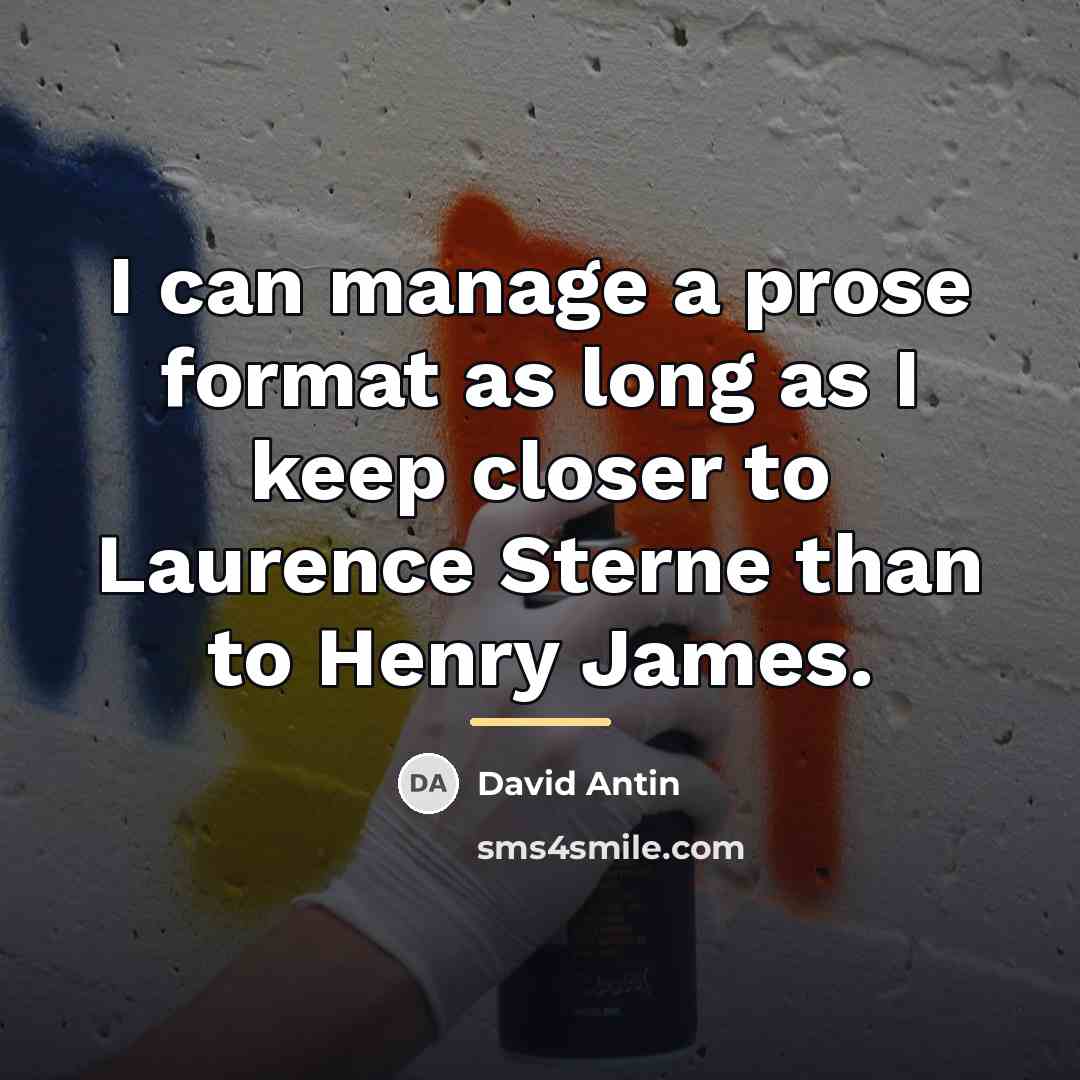 “I can manage a prose format as long as I…” quote by David Antin