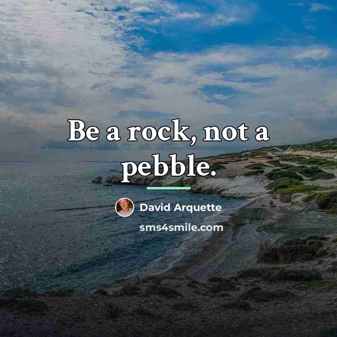 “Be a rock, not a pebble.…” quote by David Arquette