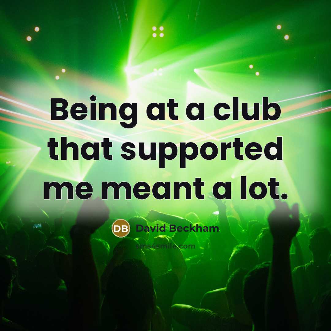 “Being at a club that supported me meant a lot.…” quote by David Beckham