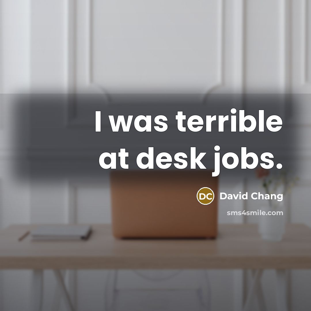 “I was terrible at desk jobs.…” quote by David Chang