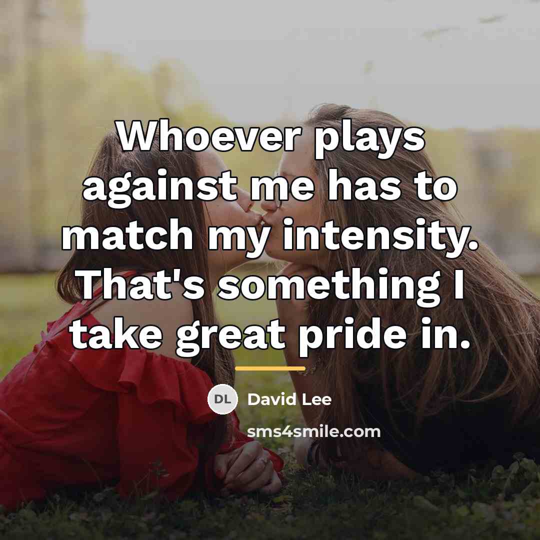 “Whoever plays against me has to match my intensity. That's…” quote by David Lee
