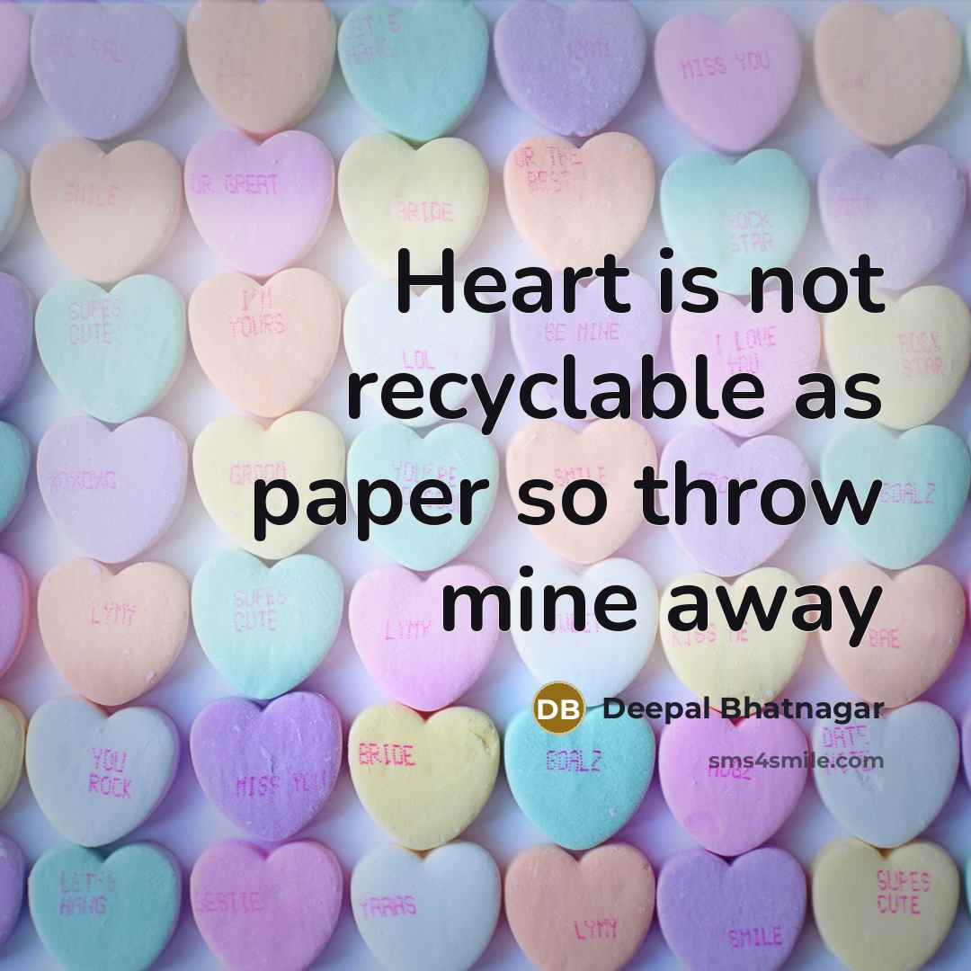 “Heart is not recyclable as paper so throw mine away…” quote by Deepal Bhatnagar