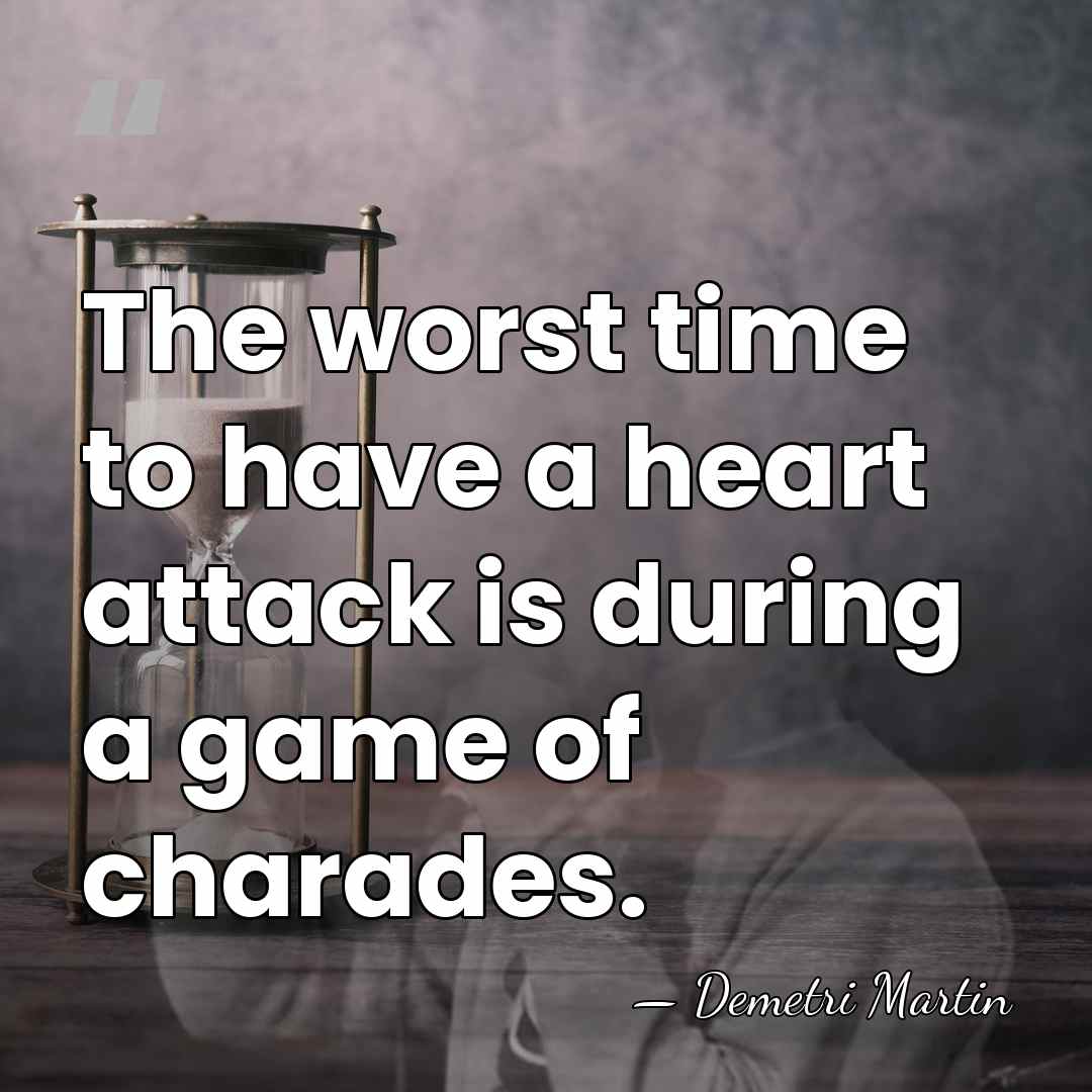 The worst time to have a heart attack is during a game&hellip; - Demetri Martin