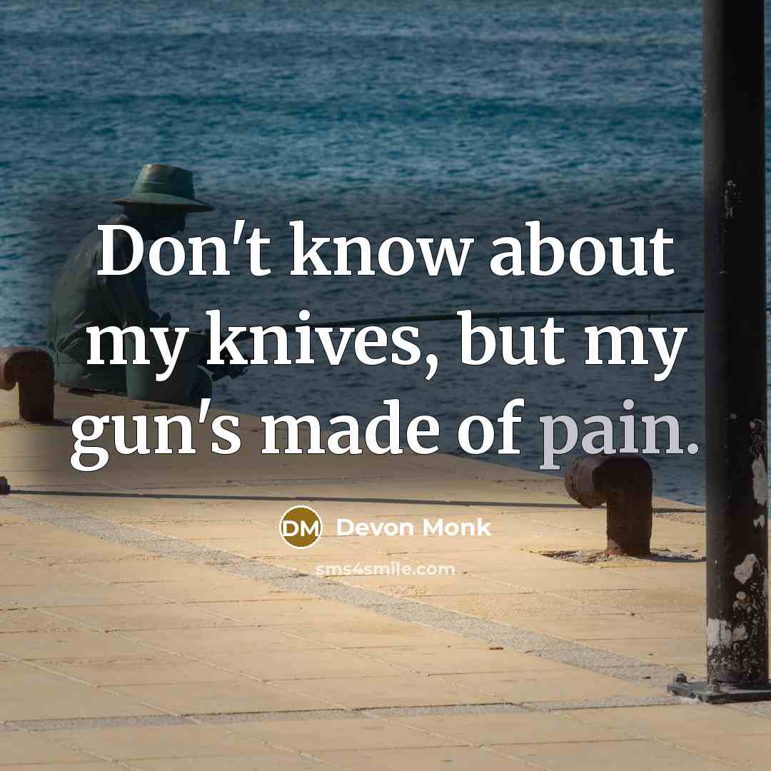 “Don't know about my knives, but my gun's made of…” quote by Devon Monk