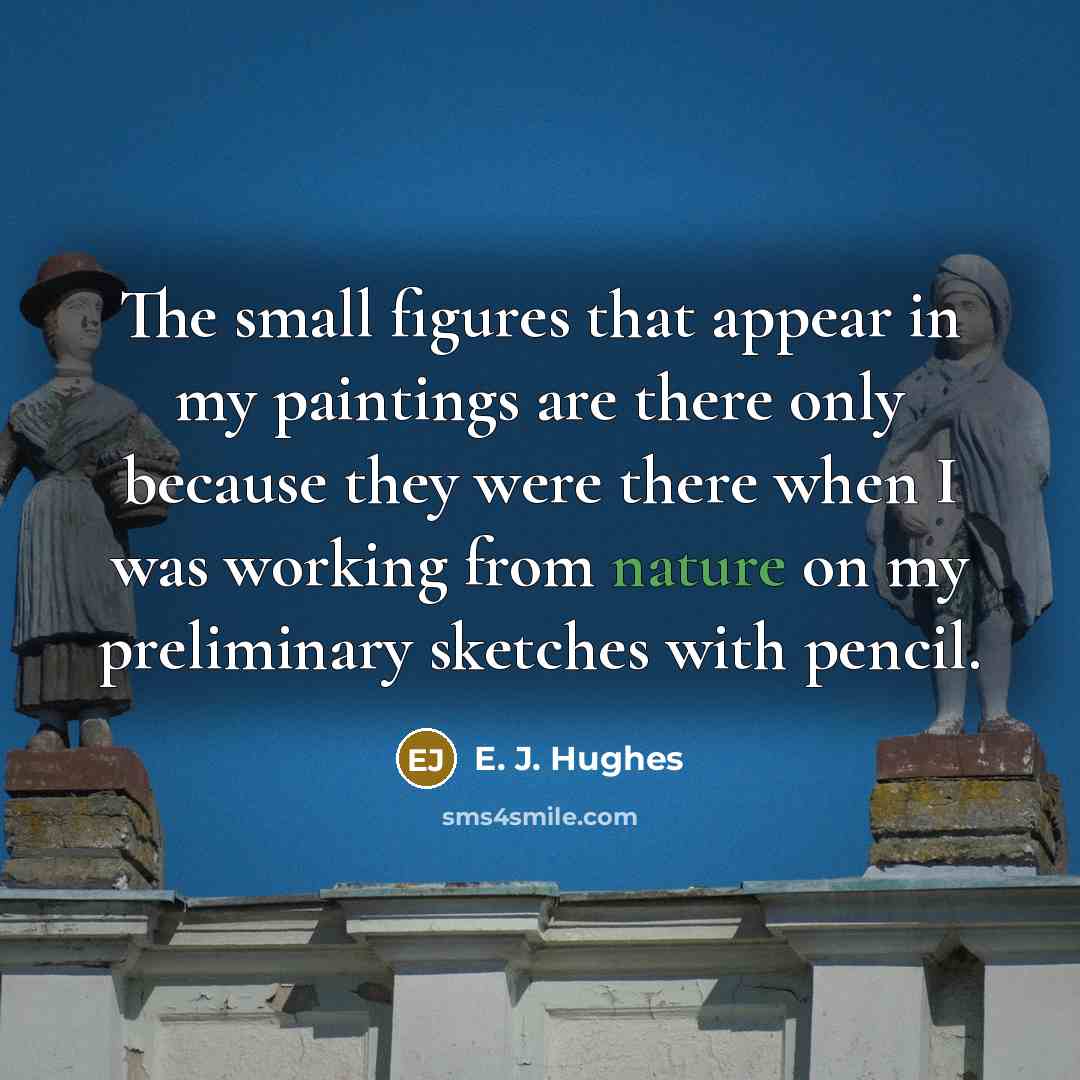 “The small figures that appear in my paintings are there…” quote by E. J. Hughes