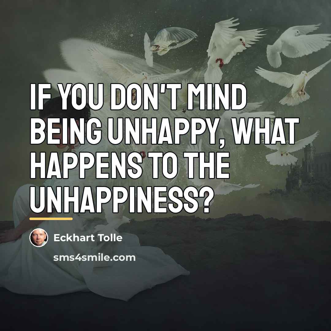“If you don't mind being unhappy, what happens to the…” quote by Eckhart Tolle