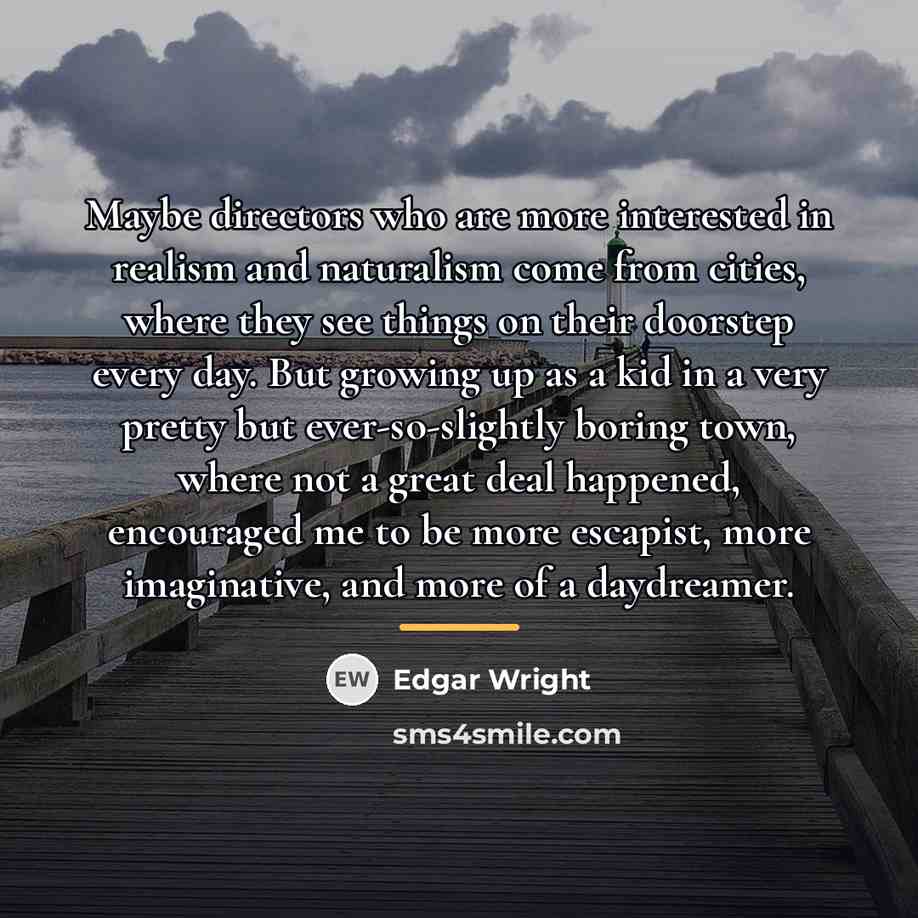 “Maybe directors who are more interested in realism and naturalism…” quote by Edgar Wright