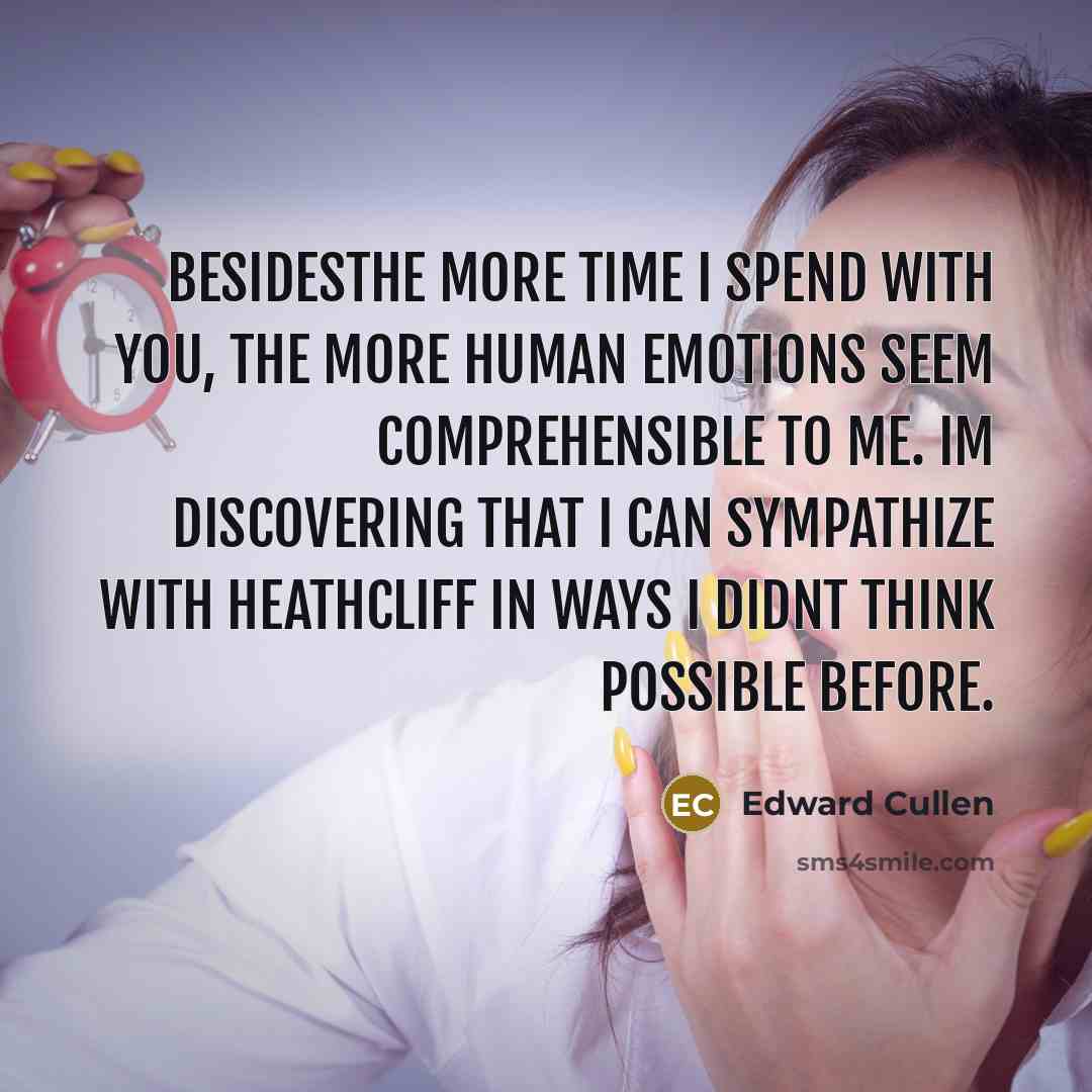 “Besidesthe more time I spend with you, the more human…” quote by Edward Cullen