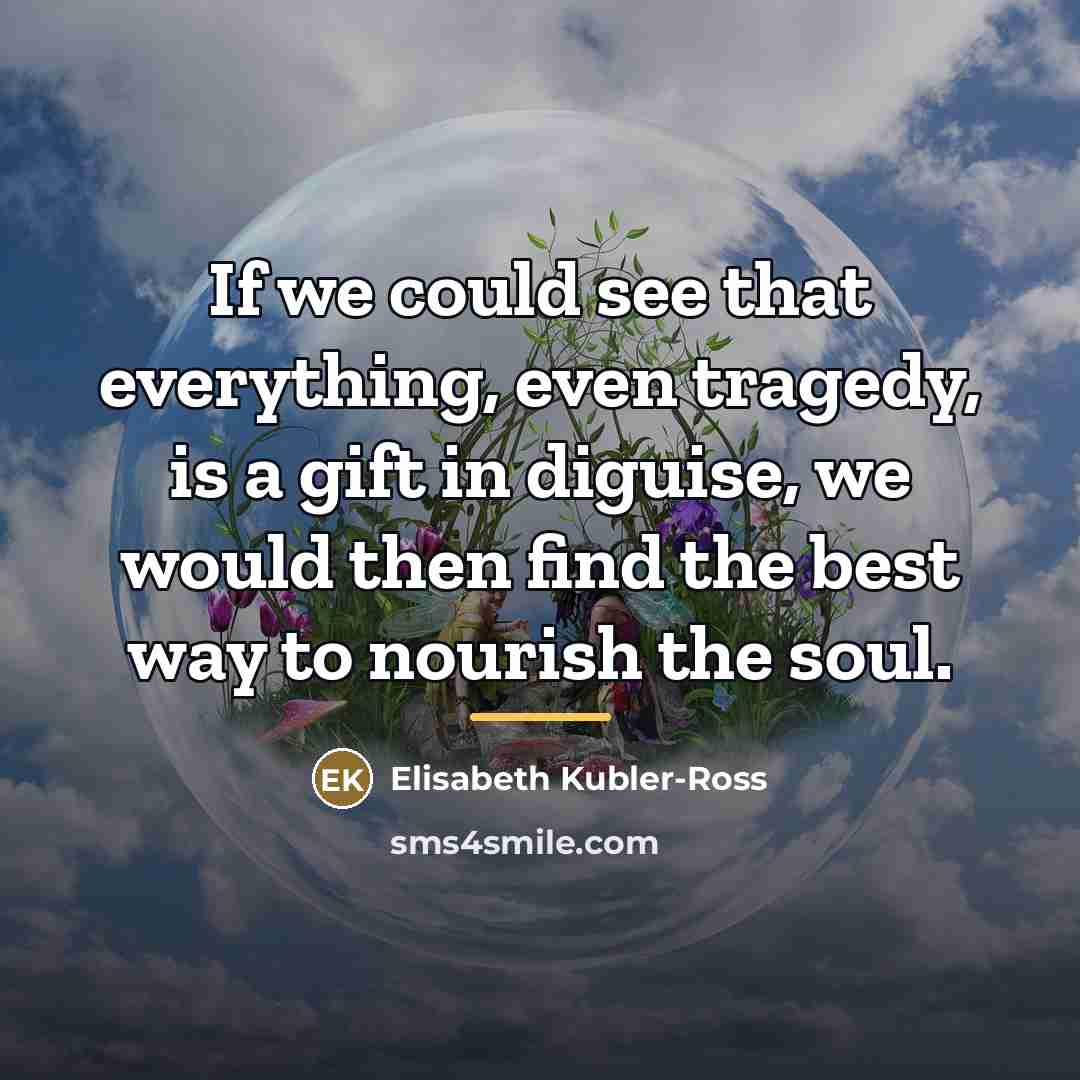 “If we could see that everything, even tragedy, is a…” quote by Elisabeth Kubler-Ross