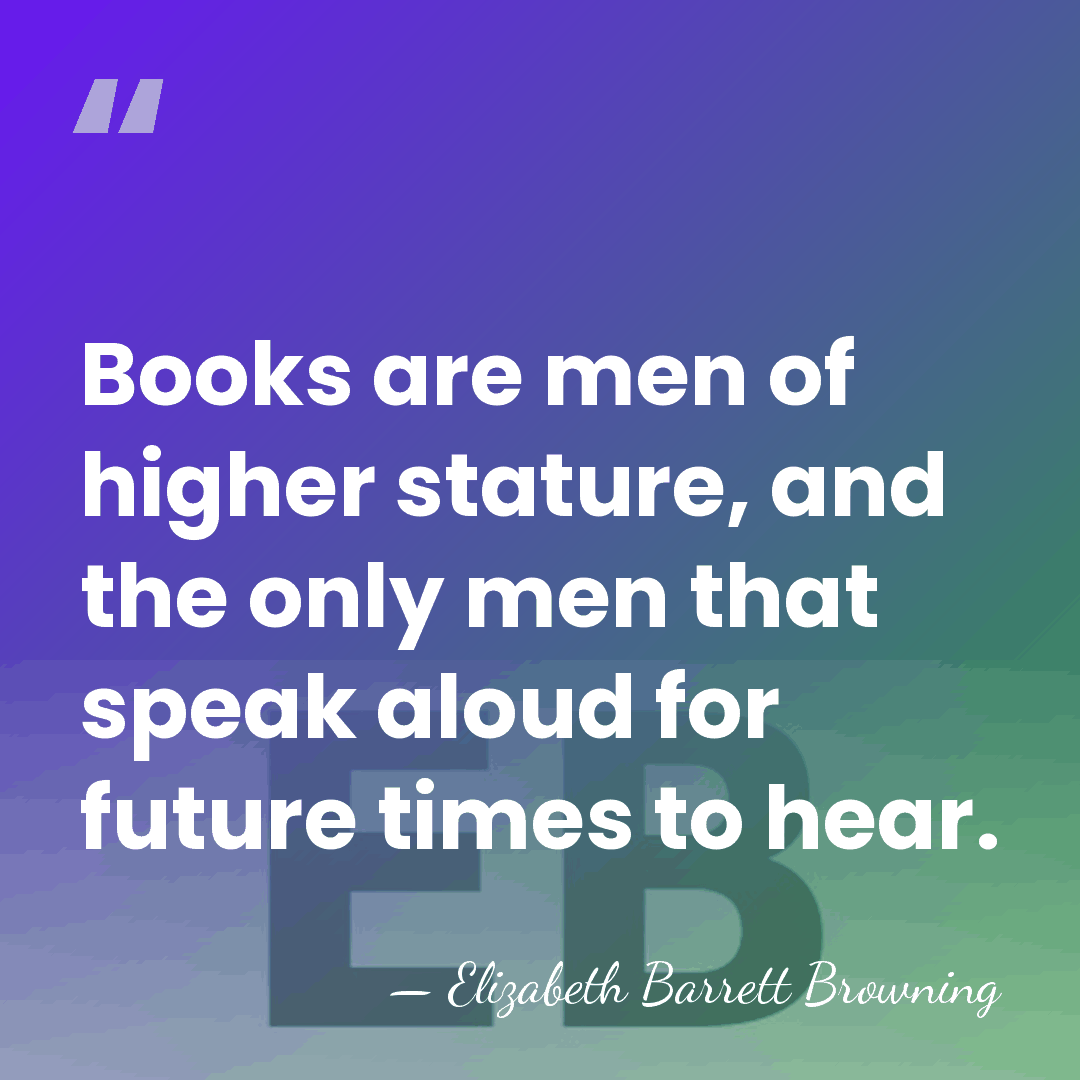 Books are men of higher stature, and the only men that speak&hellip; - Elizabeth Barrett Browning