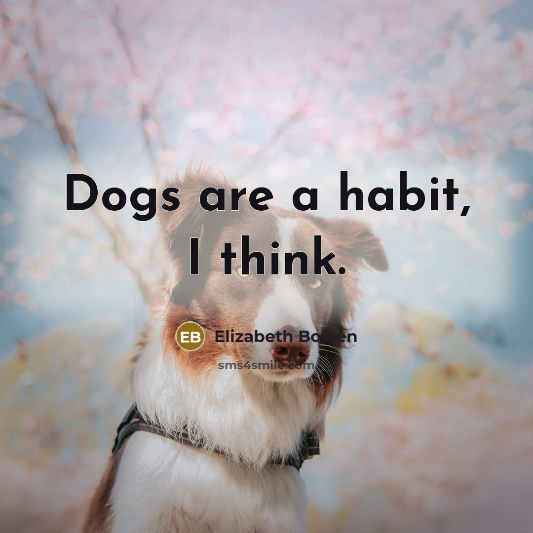 “Dogs are a habit, I think.…” quote by Elizabeth Bowen
