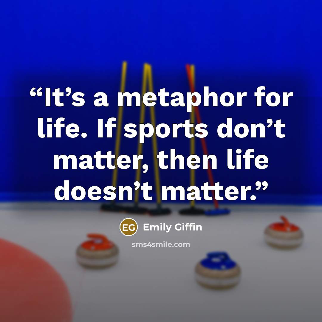 “It’s a metaphor for life. If sports don’t matter, then life doesn’t matter.” quote by Emily Giffin