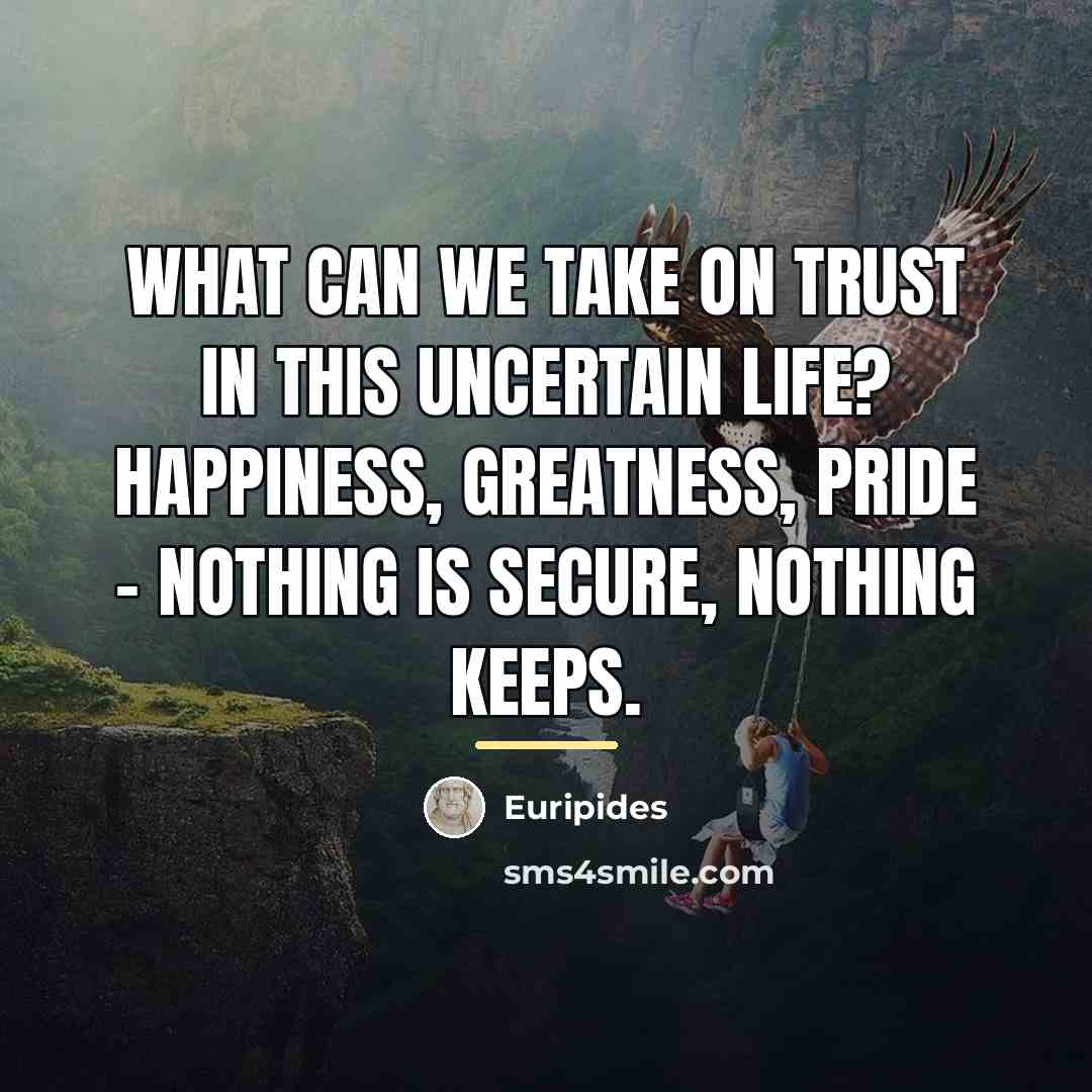 “What can we take on trust in this uncertain life?…” quote by Euripides