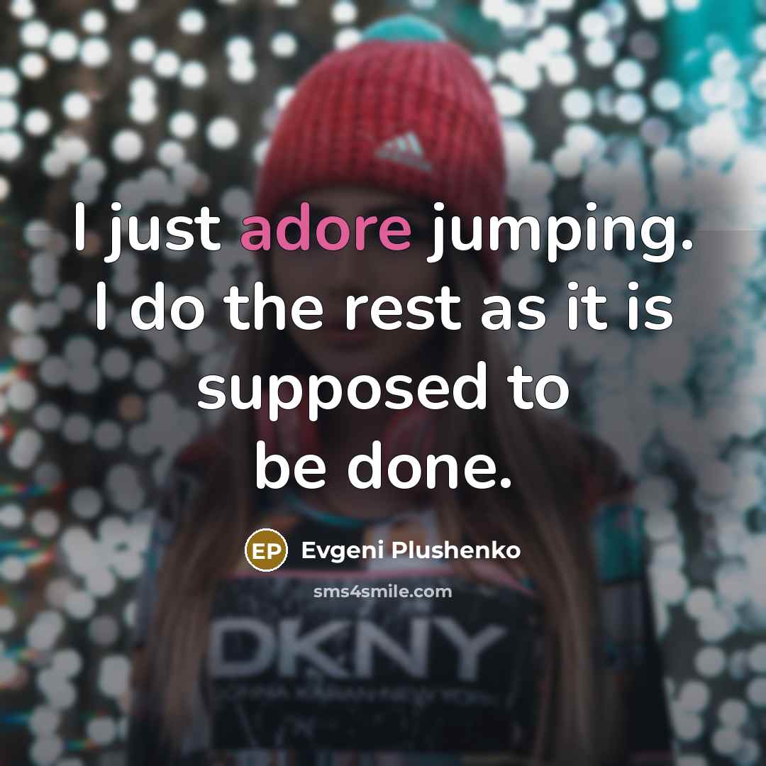 “I just adore jumping. I do the rest as it…” quote by Evgeni Plushenko