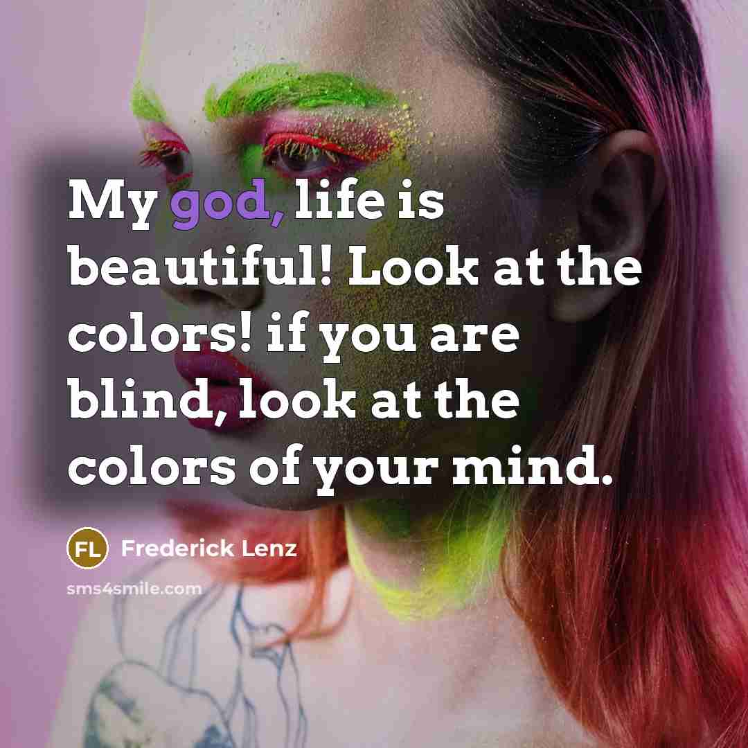 “My god, life is beautiful! Look at the colors! if…” quote by Frederick Lenz