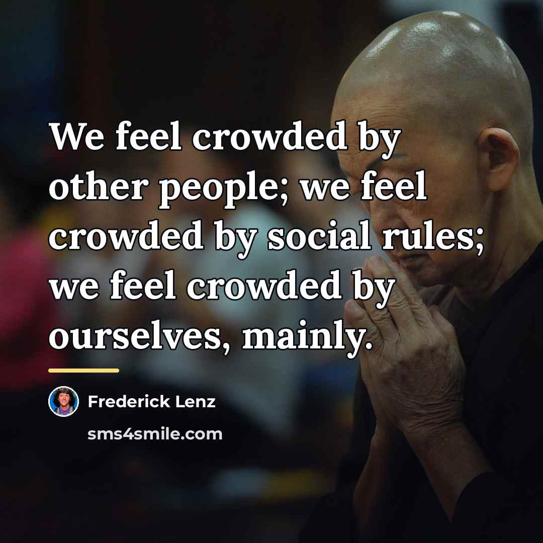 “We feel crowded by other people; we feel crowded by…” quote by Frederick Lenz