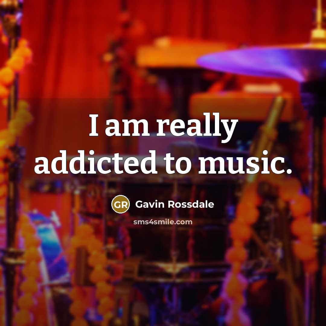 “I am really addicted to music.” quote by Gavin Rossdale