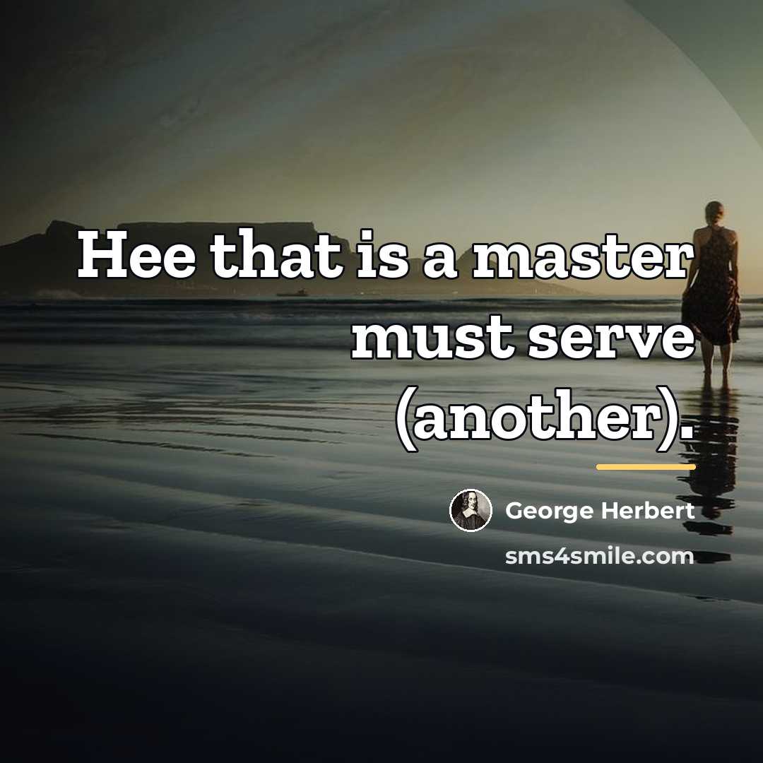 “Hee that is a master must serve (another).…” quote by George Herbert
