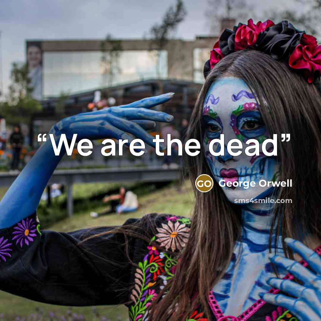 “We are the dead” quote by George Orwell