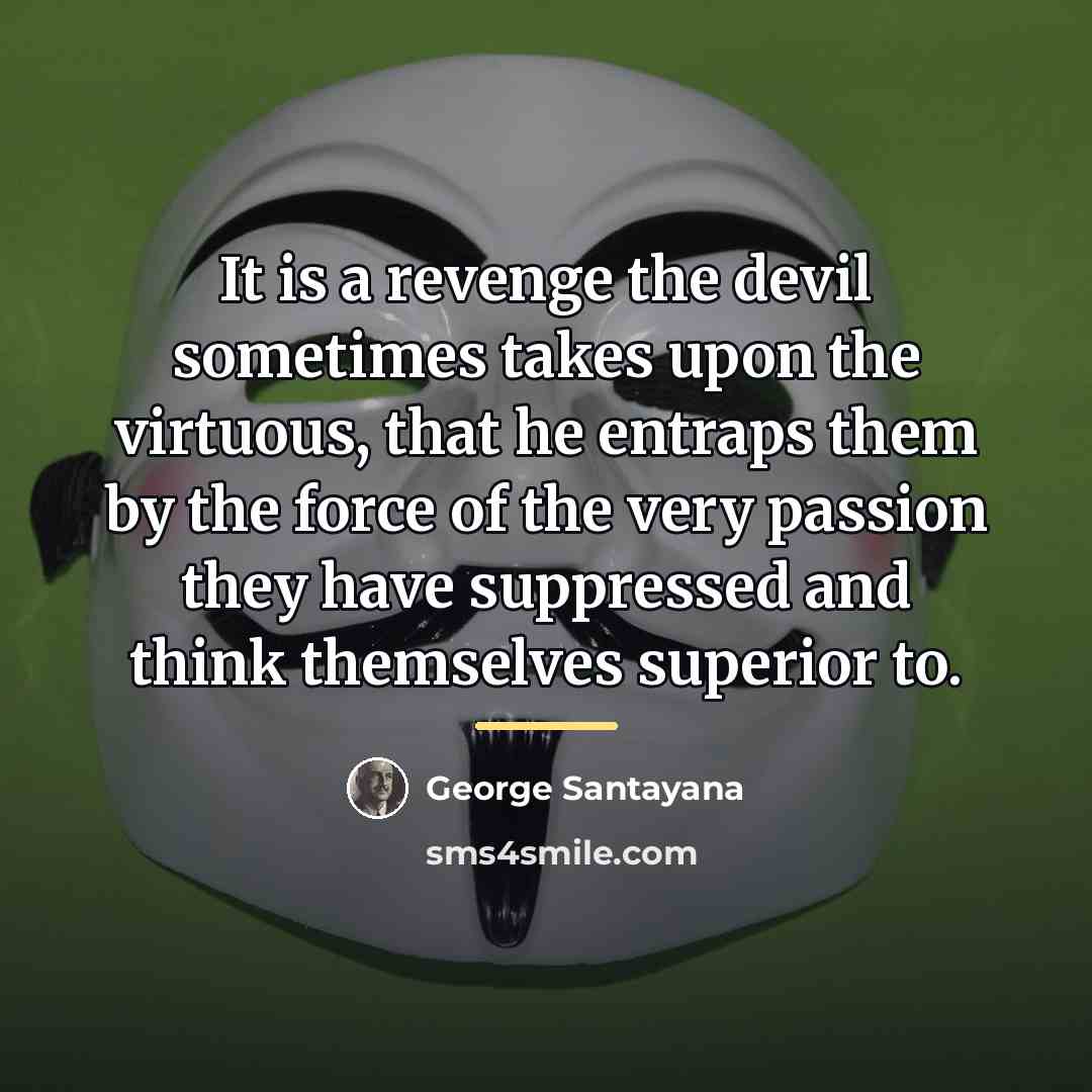 “It is a revenge the devil sometimes takes upon the…” quote by George Santayana