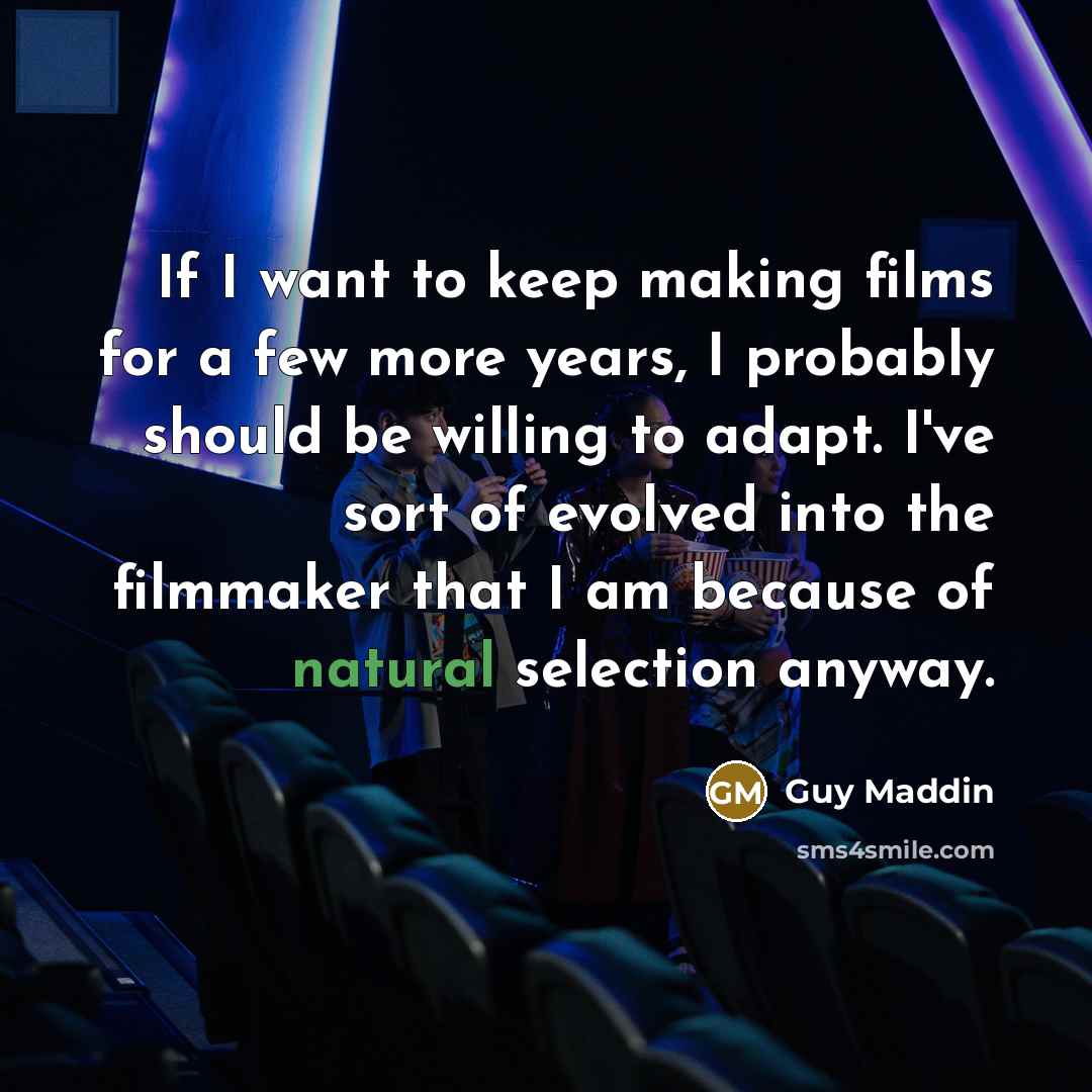 “If I want to keep making films for a few…” quote by Guy Maddin
