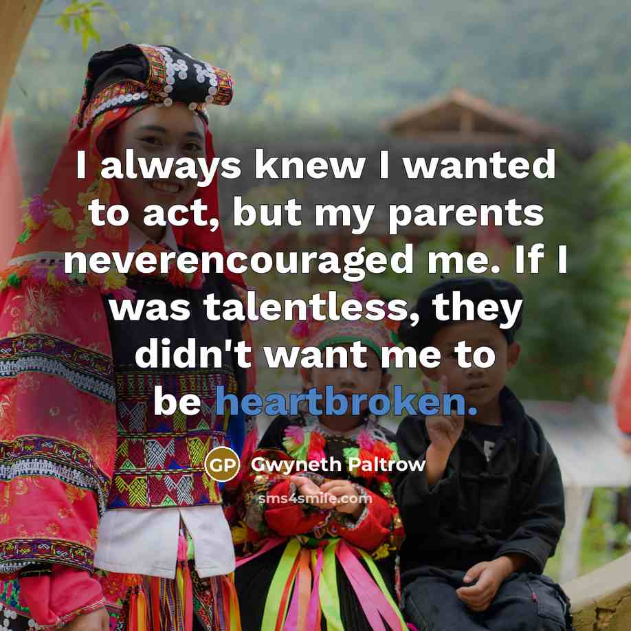 “I always knew I wanted to act, but my parents…” quote by Gwyneth Paltrow