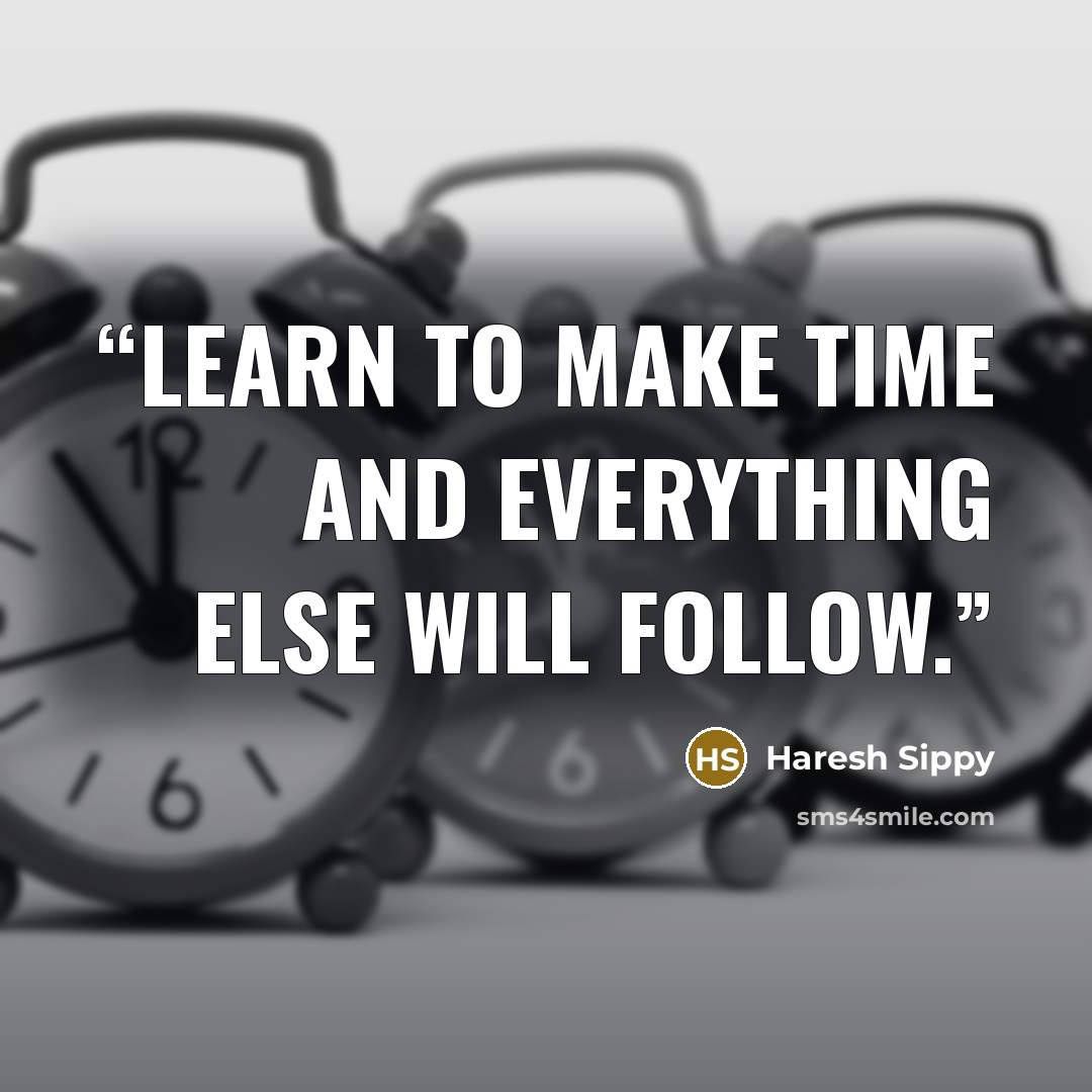 “Learn to make time and everything else will follow.” quote by Haresh Sippy
