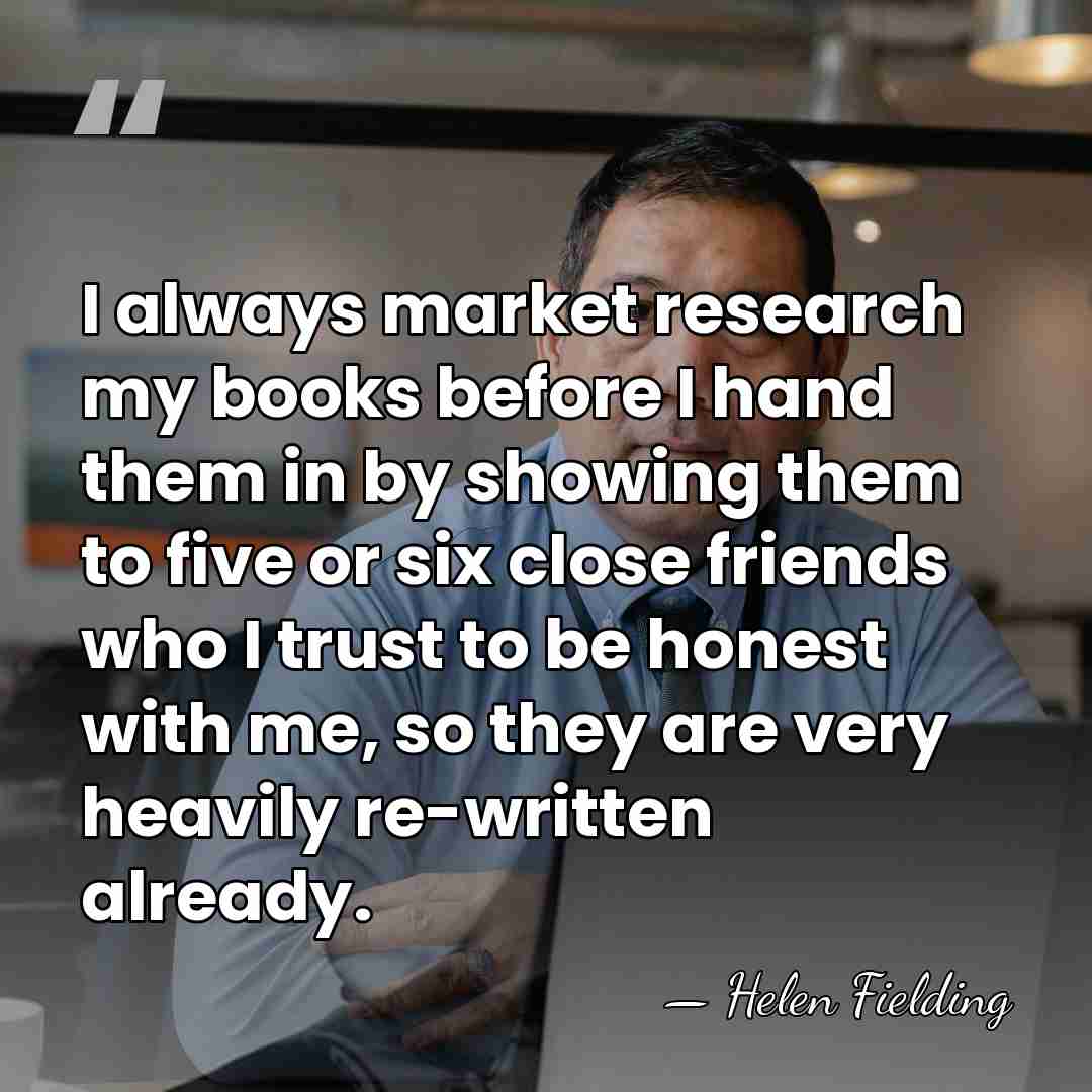 I always market research my books before I hand them in by&hellip; - Helen Fielding