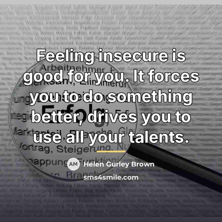 “Feeling insecure is good for you. It forces you to…” quote by Helen Gurley Brown